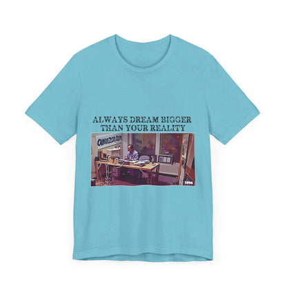 Always Dream Bigger Than Your Reality