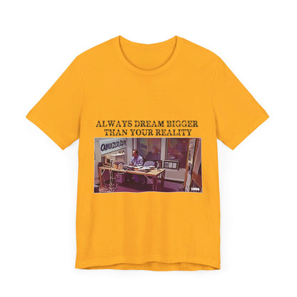 Always Dream Bigger Than Your Reality