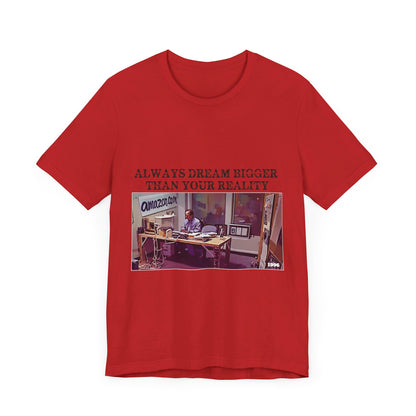 Always Dream Bigger Than Your Reality